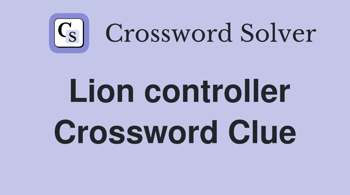 Lion controller Crossword Clue