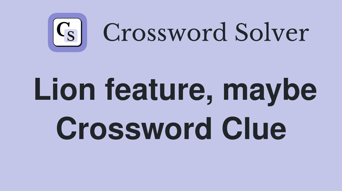 Lion feature, maybe Crossword Clue