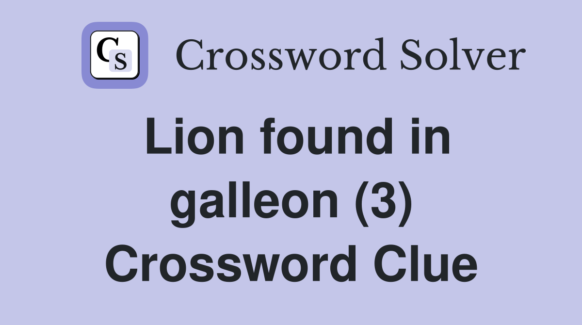 Lion found in galleon (3) Crossword Clue