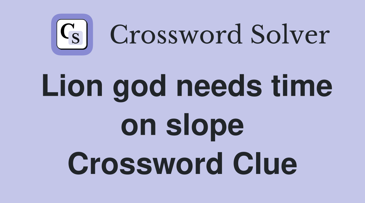 Lion god needs time on slope Crossword Clue