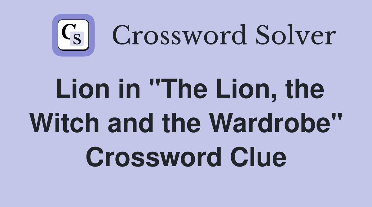Lion in "The Lion, the Witch and the Wardrobe" Crossword Clue