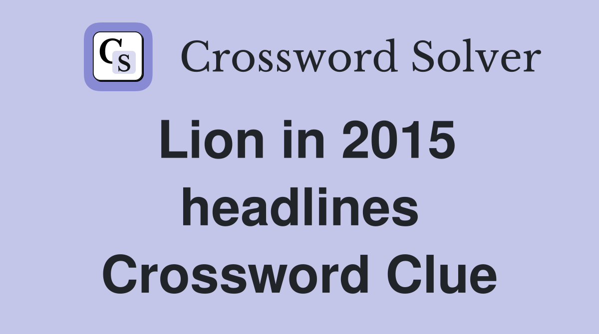 Lion in 2015 headlines Crossword Clue