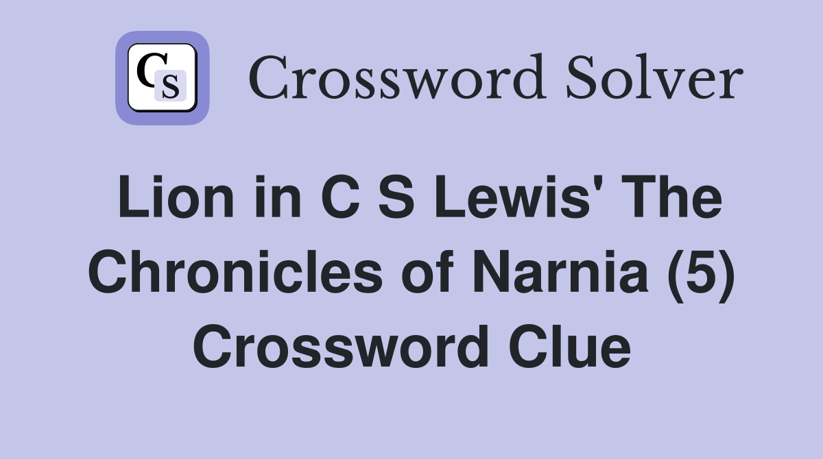Lion in C S Lewis' The Chronicles of Narnia (5) Crossword Clue