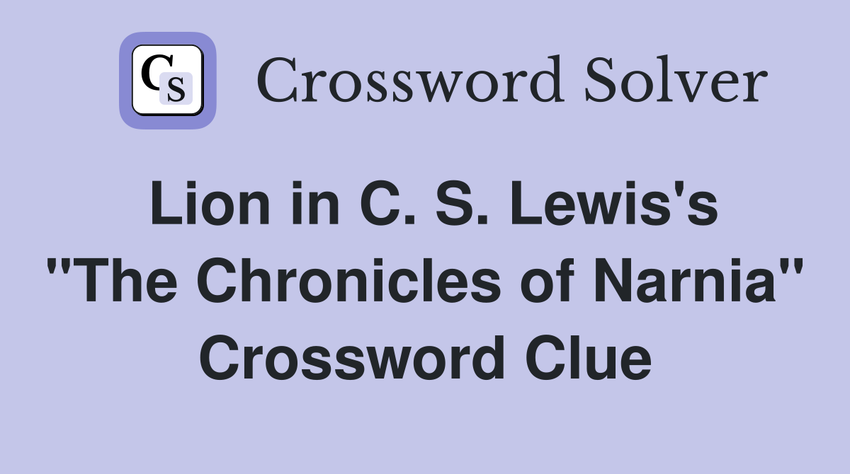 Lion in C. S. Lewis's "The Chronicles of Narnia" Crossword Clue