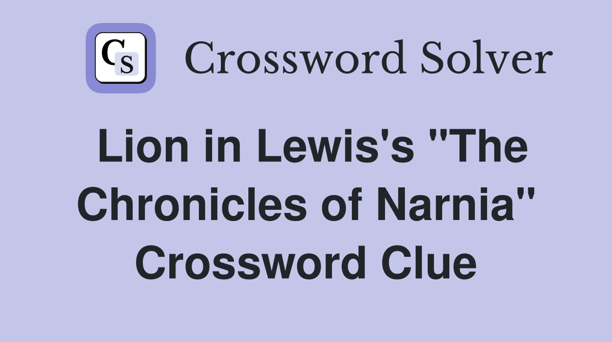 Lion in Lewis's "The Chronicles of Narnia" Crossword Clue