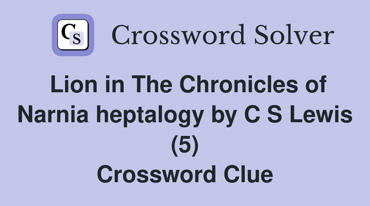 Lion in The Chronicles of Narnia heptalogy by C S Lewis (5) Crossword Clue