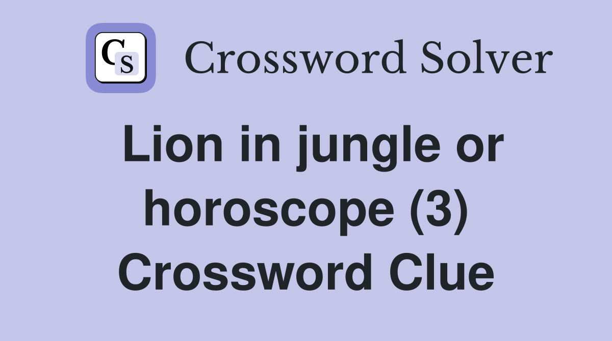 Lion in jungle or horoscope (3) Crossword Clue