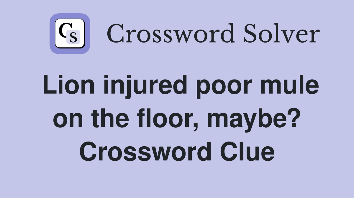 Lion injured poor mule on the floor, maybe? Crossword Clue