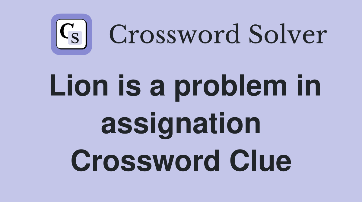 Lion is a problem in assignation Crossword Clue