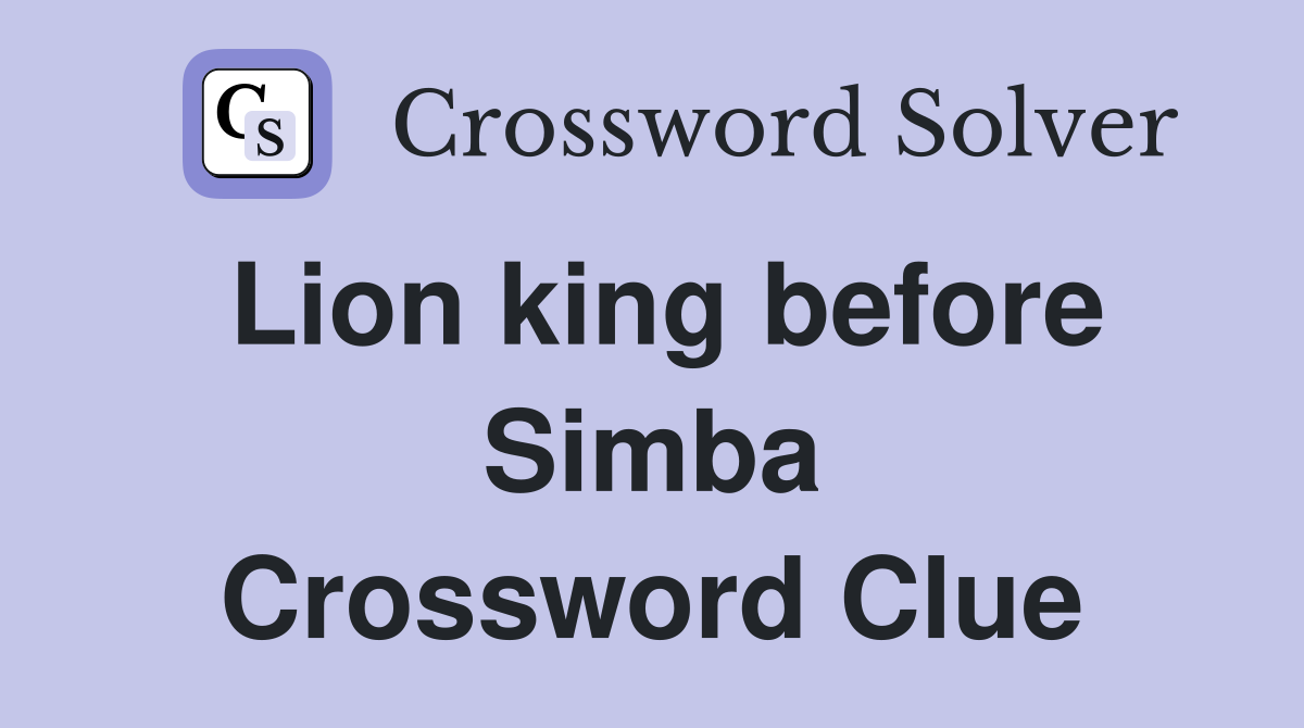 Lion king before Simba Crossword Clue