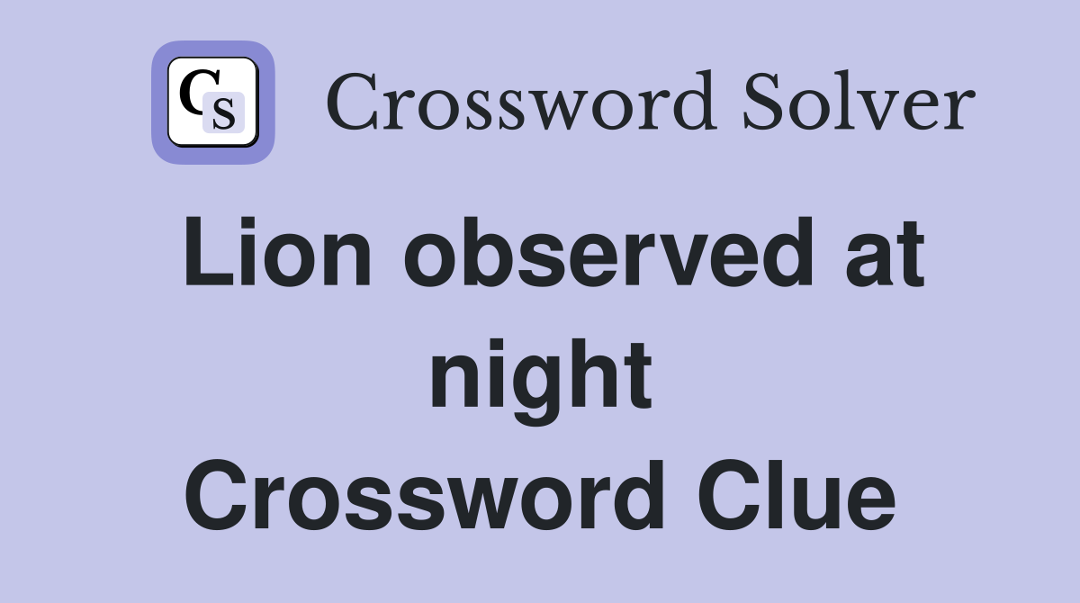 Lion observed at night Crossword Clue