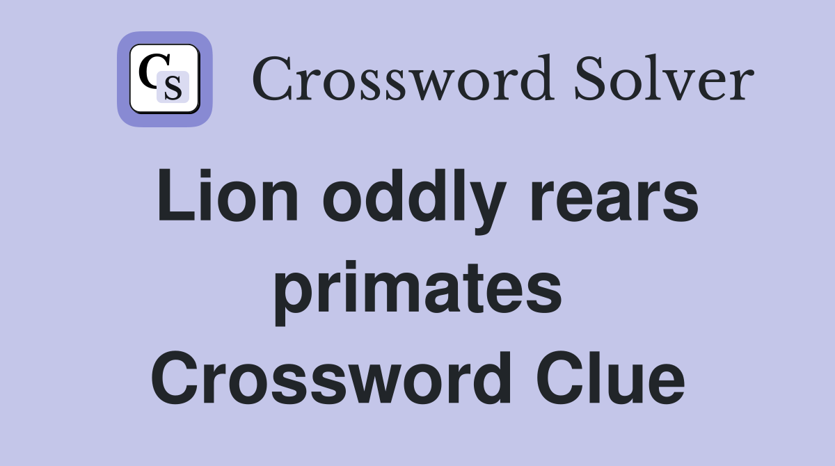 Lion oddly rears primates Crossword Clue