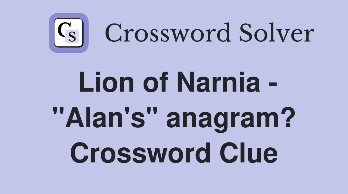 Lion of Narnia - "Alan's" anagram? Crossword Clue