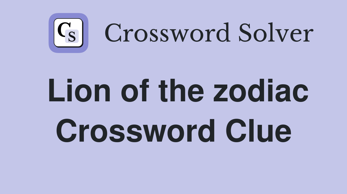Lion of the zodiac Crossword Clue