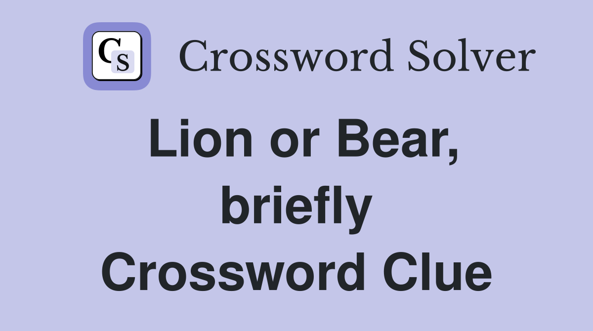 Lion or Bear, briefly Crossword Clue