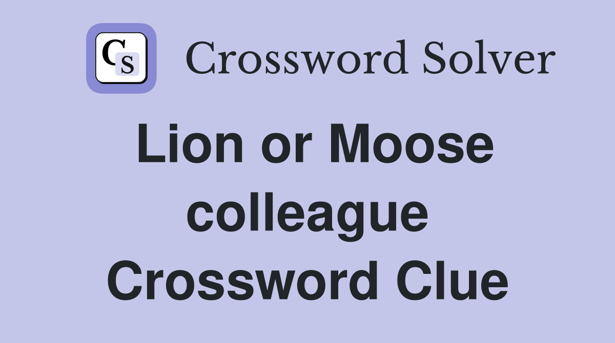 Lion or Moose colleague Crossword Clue