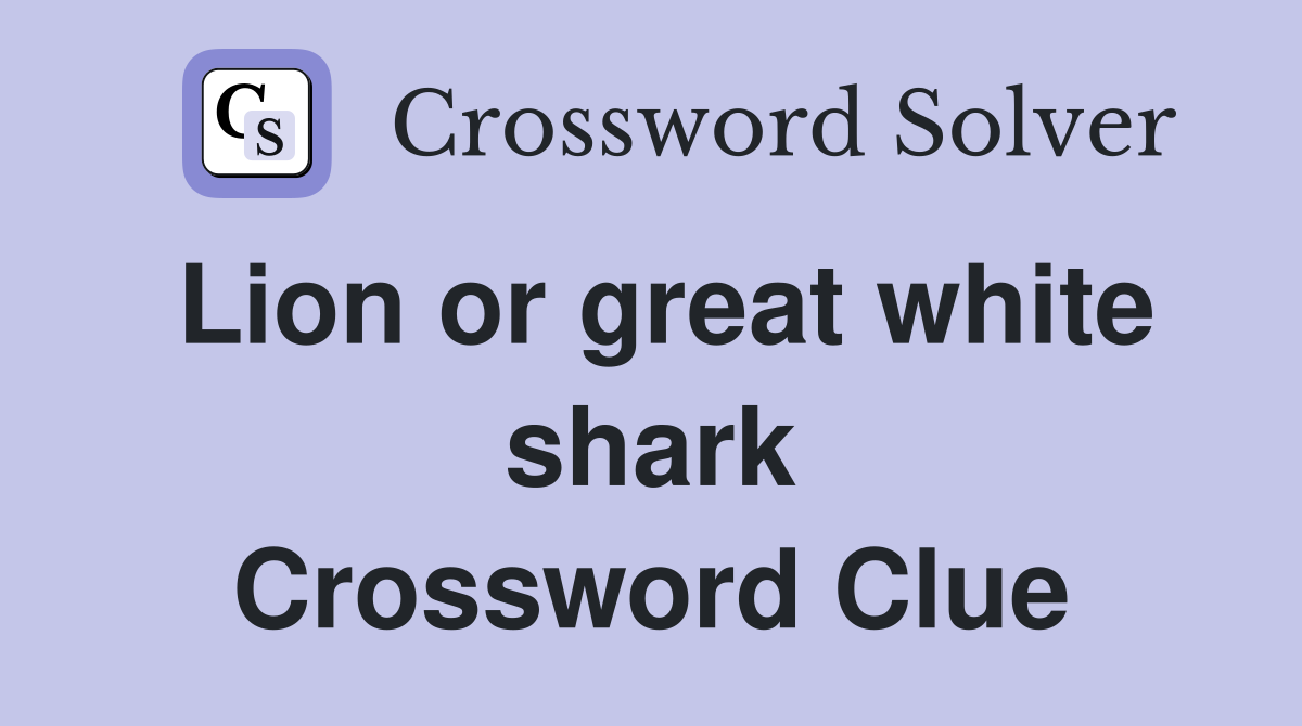 Lion or great white shark Crossword Clue