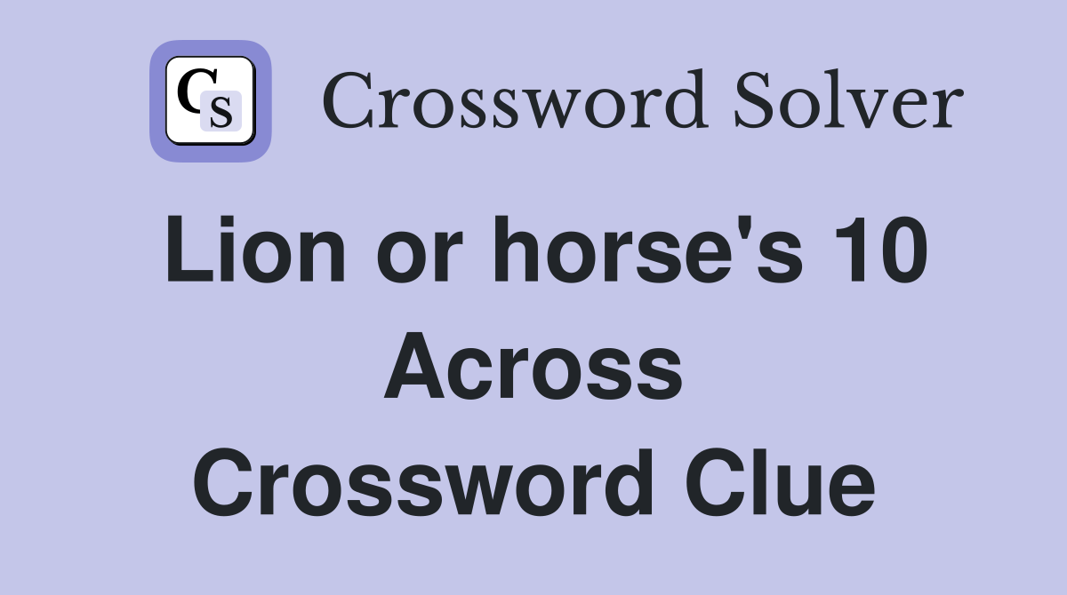Lion or horse's 10 Across Crossword Clue