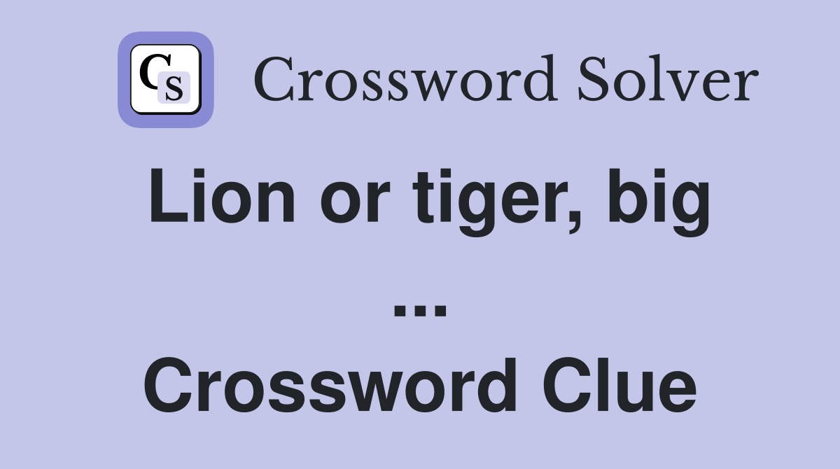 Lion or tiger, big ... Crossword Clue
