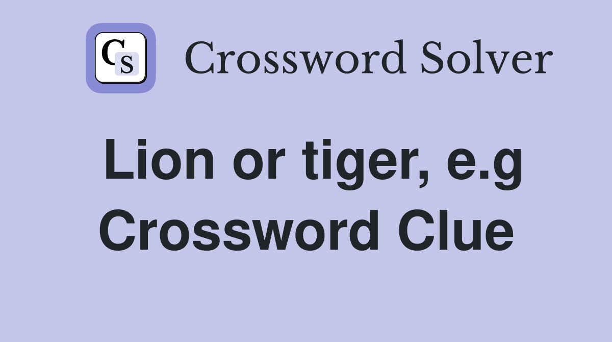 Lion or tiger, e.g Crossword Clue