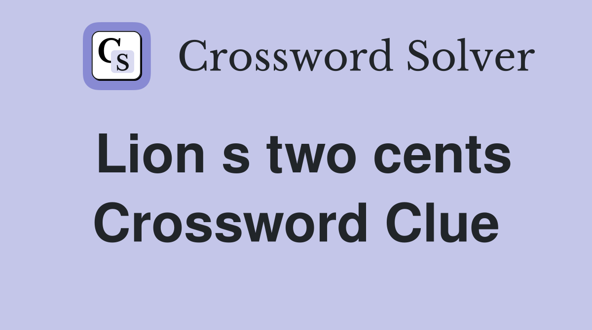 Lion s two cents Crossword Clue