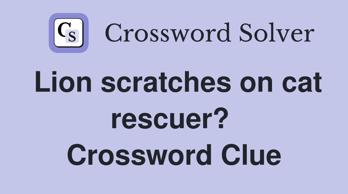 Lion scratches on cat rescuer?  Crossword Clue