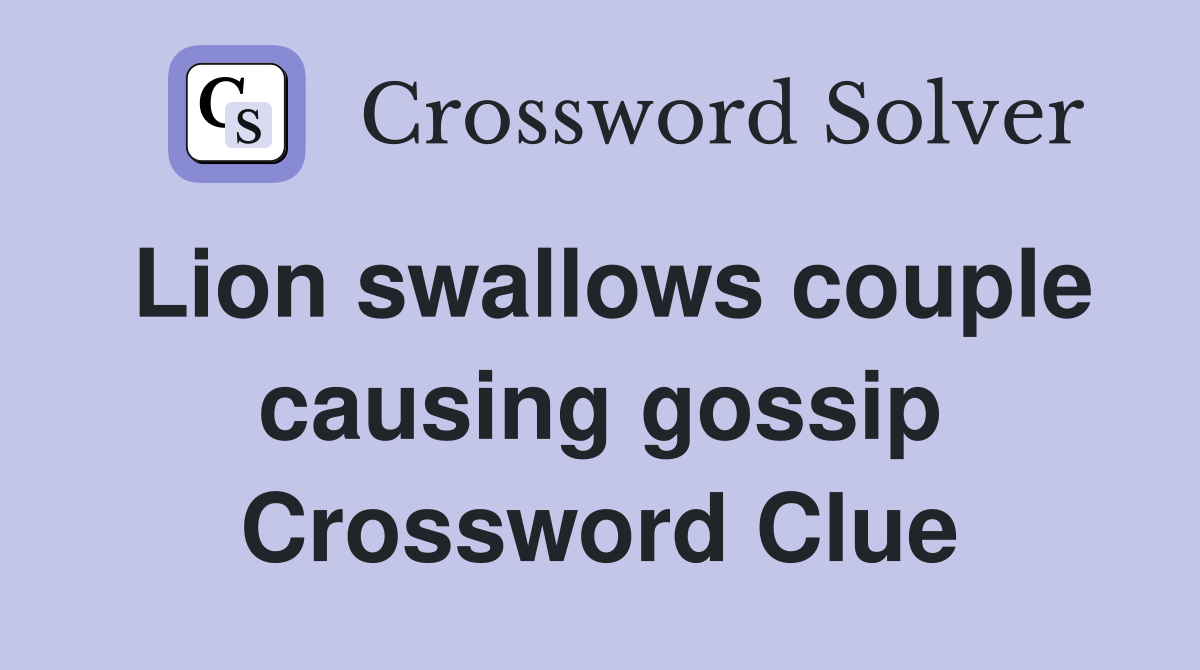 Lion swallows couple causing gossip Crossword Clue