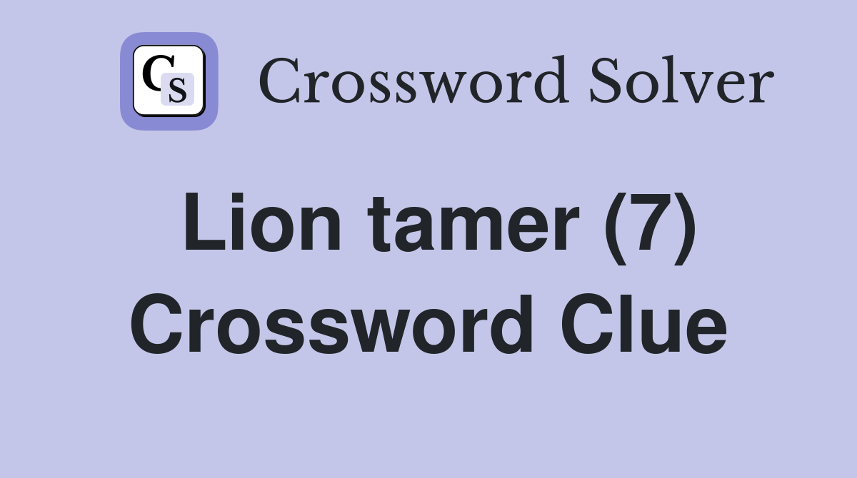 Lion tamer (7) Crossword Clue