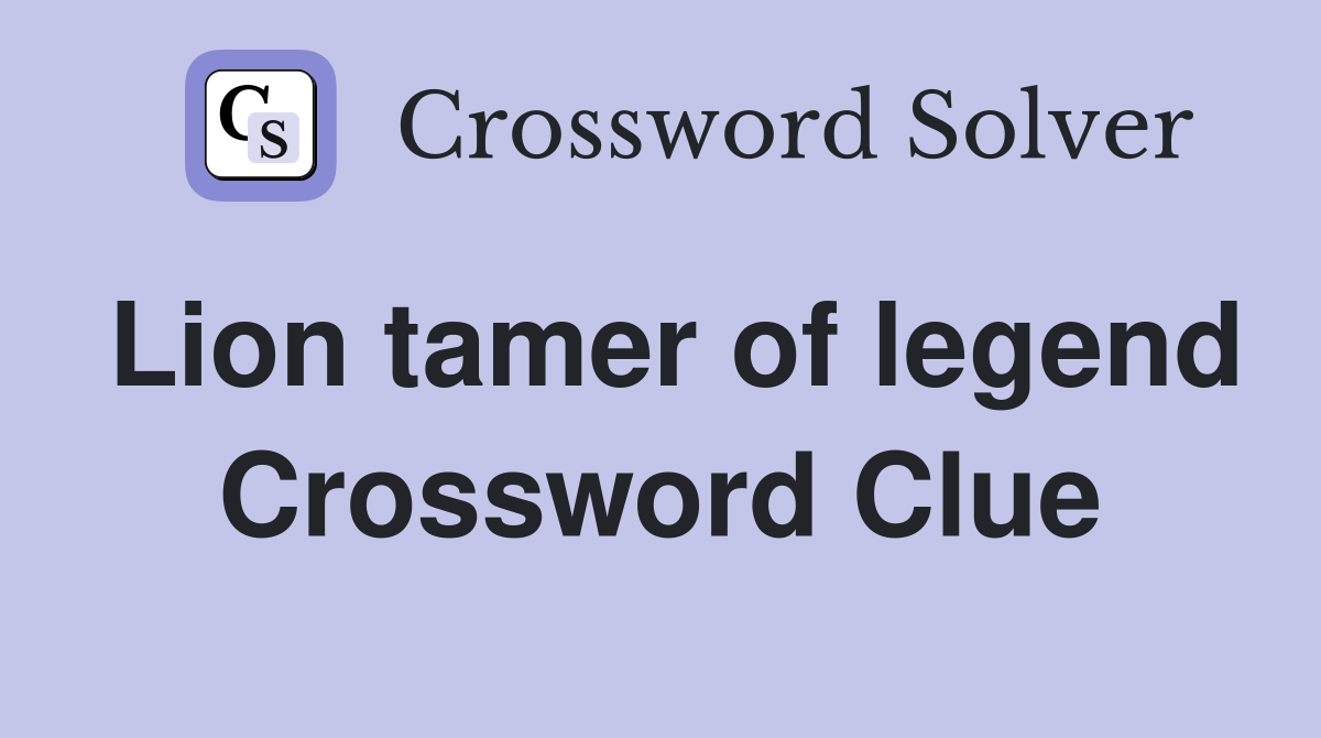 Lion tamer of legend Crossword Clue