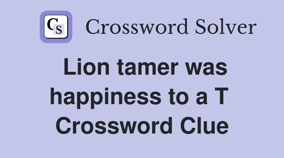 Lion tamer was happiness to a T  Crossword Clue