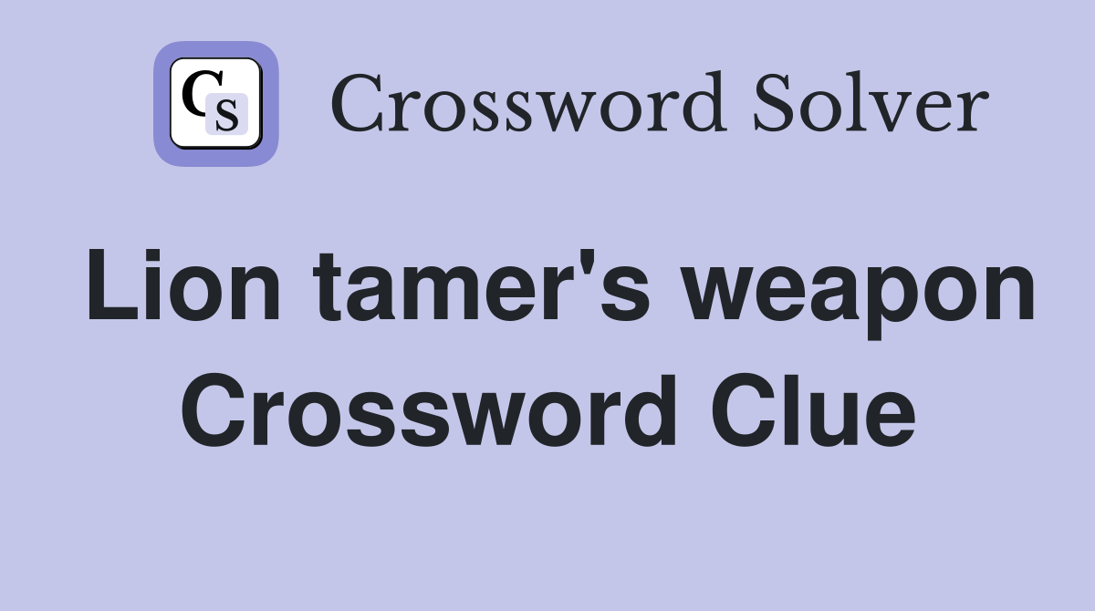 Lion tamer's weapon Crossword Clue