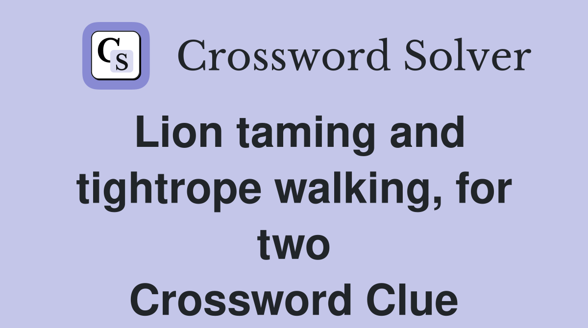 Lion taming and tightrope walking, for two Crossword Clue