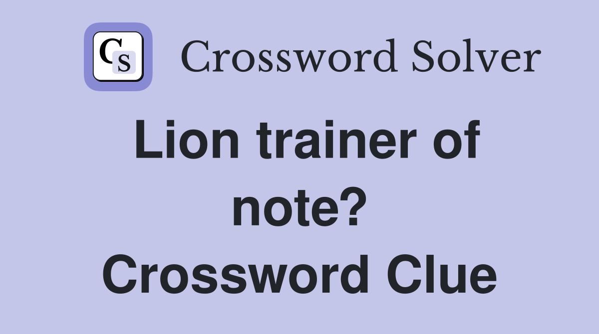 Lion trainer of note? Crossword Clue