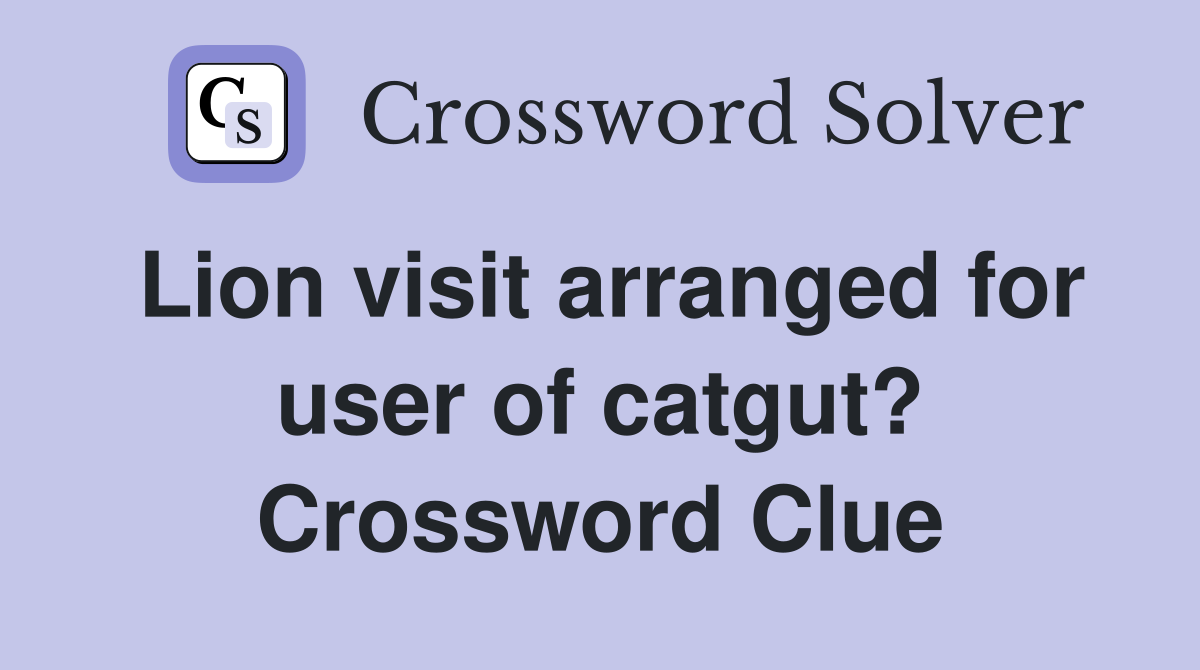 Lion visit arranged for user of catgut? Crossword Clue