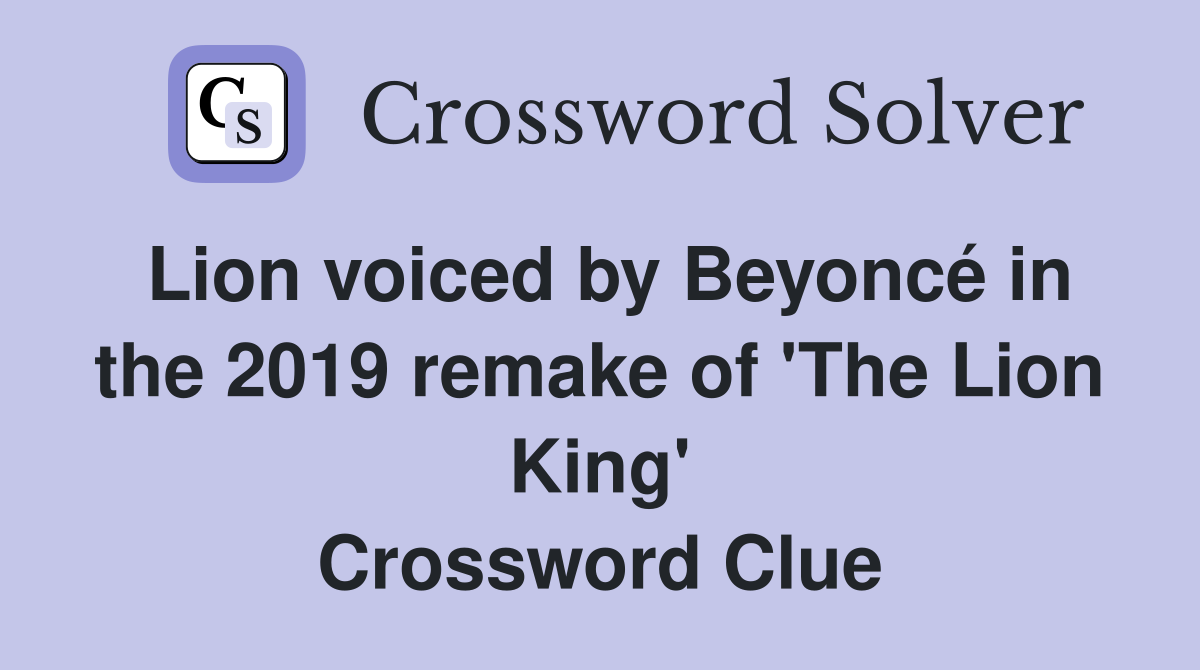 Lion voiced by Beyoncé in the 2019 remake of 'The Lion King' Crossword Clue