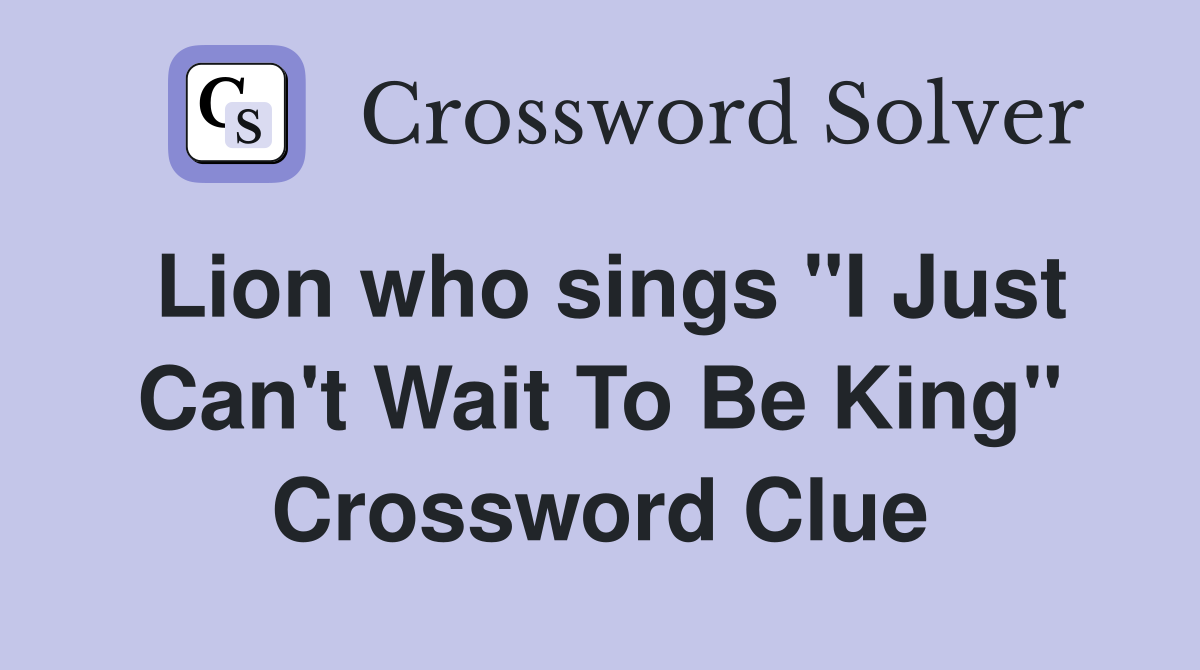 Lion who sings "I Just Can't Wait To Be King" Crossword Clue