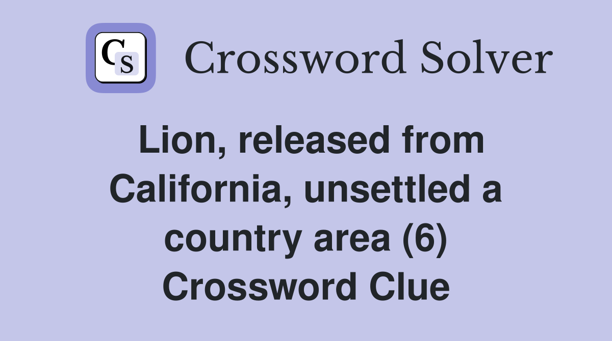 Lion, released from California, unsettled a country area (6) Crossword Clue