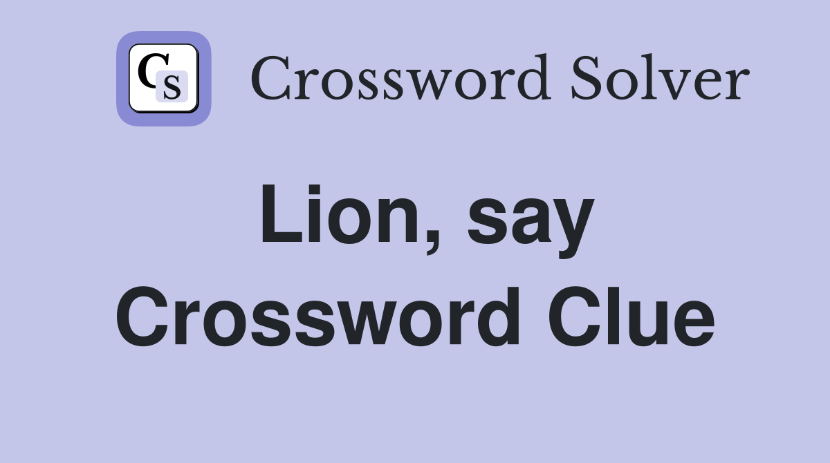 Lion, say Crossword Clue