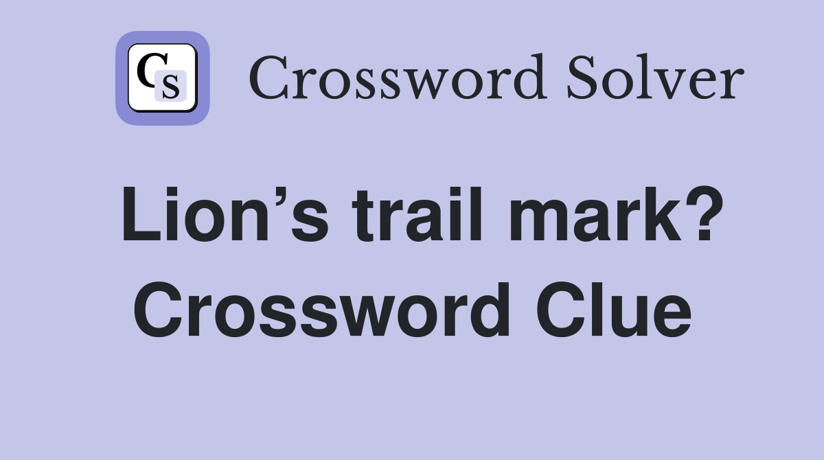 Lion’s trail mark? Crossword Clue