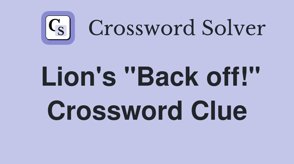 Lion's "Back off!" Crossword Clue
