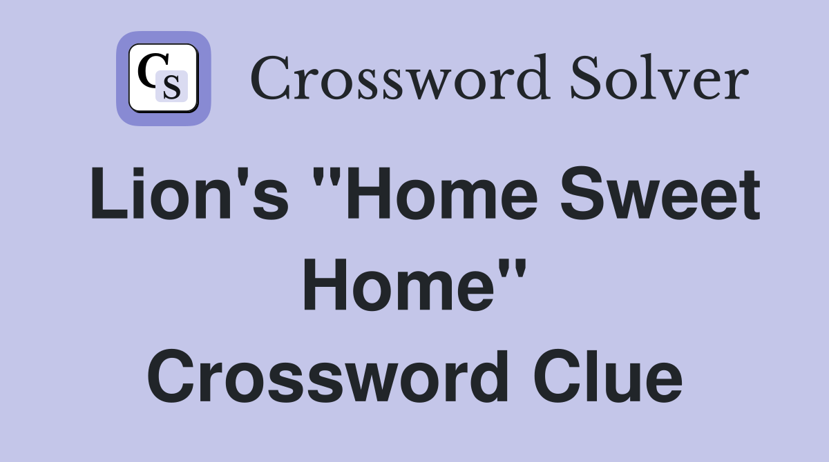 Lion's "Home Sweet Home" Crossword Clue