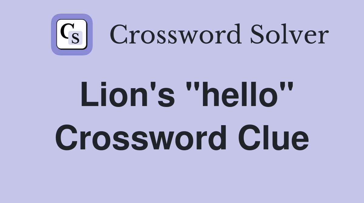 Lion's "hello" Crossword Clue