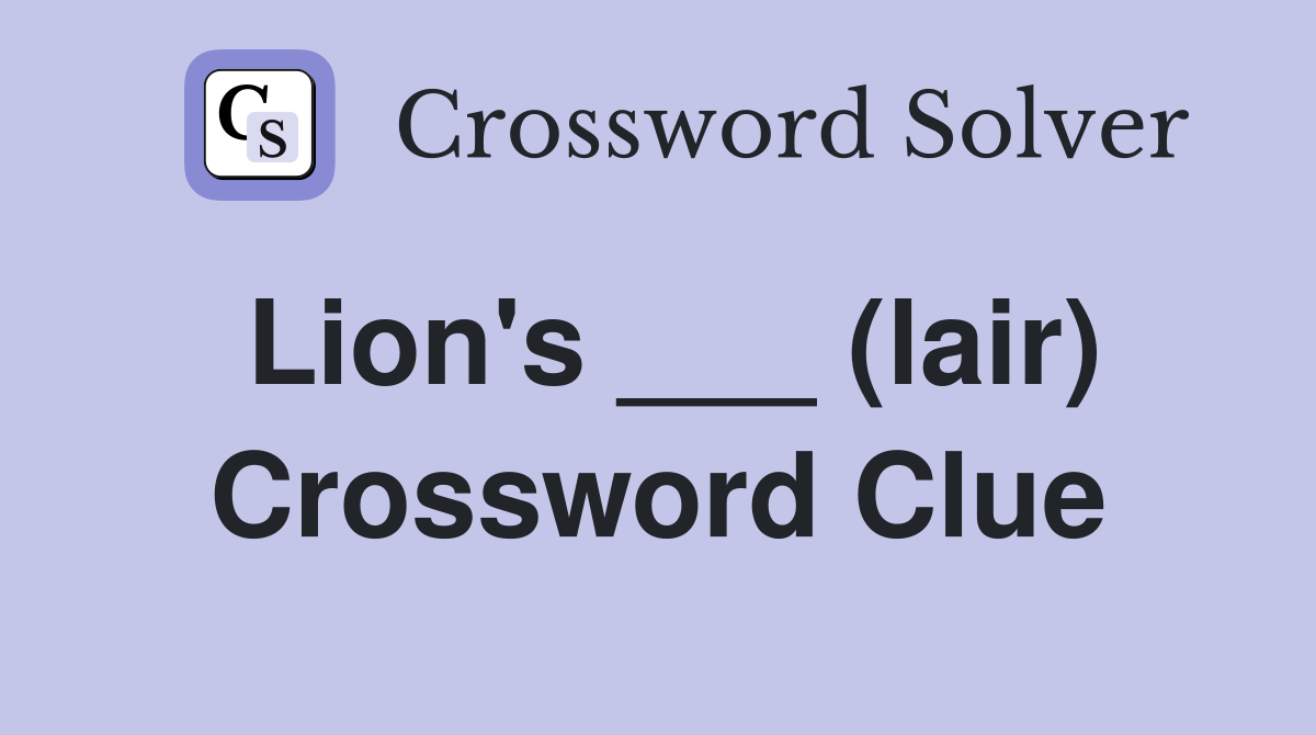 Lion's ___ (lair) Crossword Clue