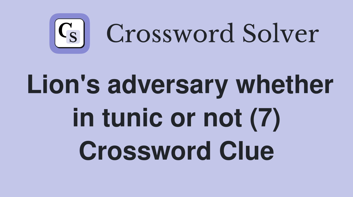 Lion's adversary whether in tunic or not (7) Crossword Clue