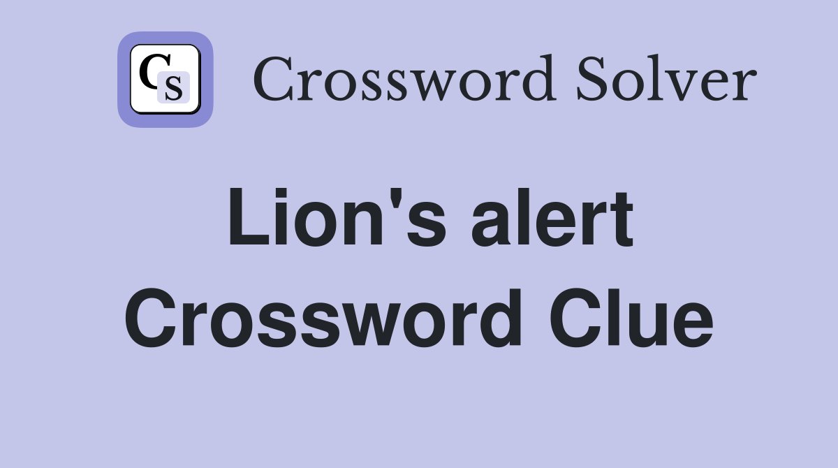 Lion's alert Crossword Clue