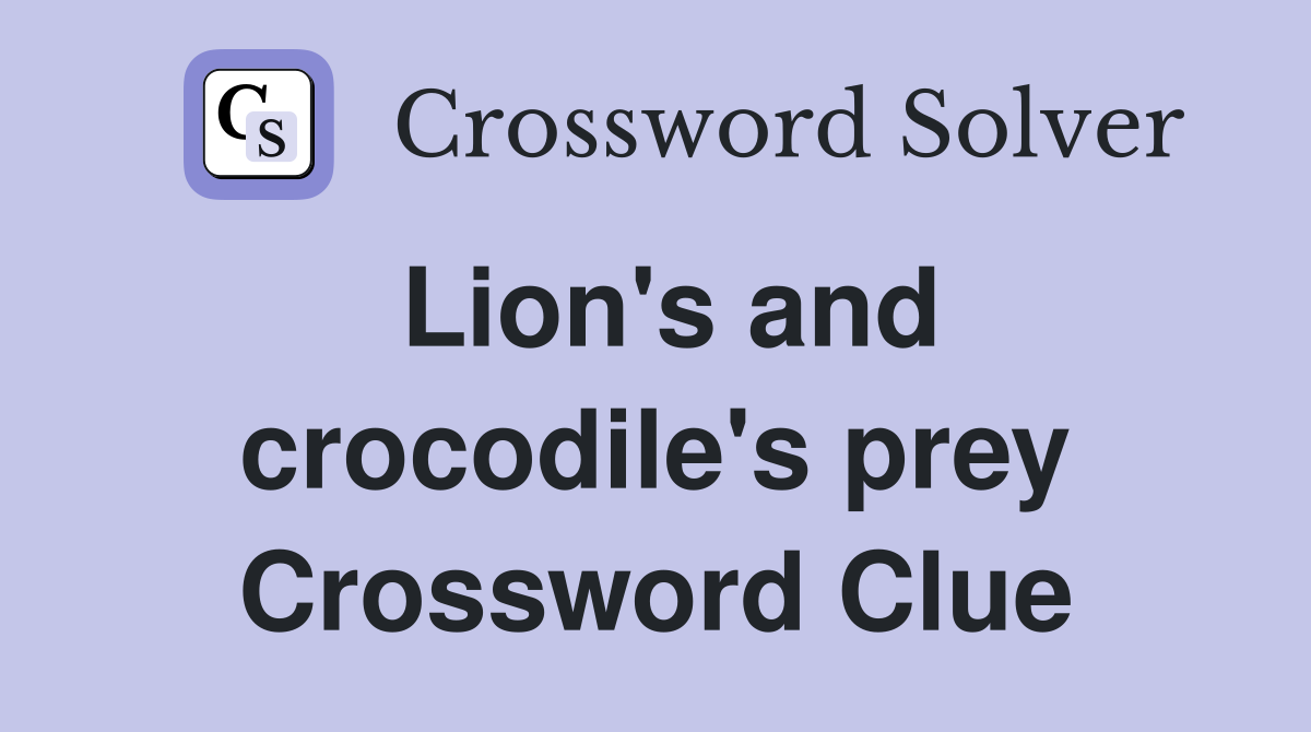 Lion's and crocodile's prey Crossword Clue
