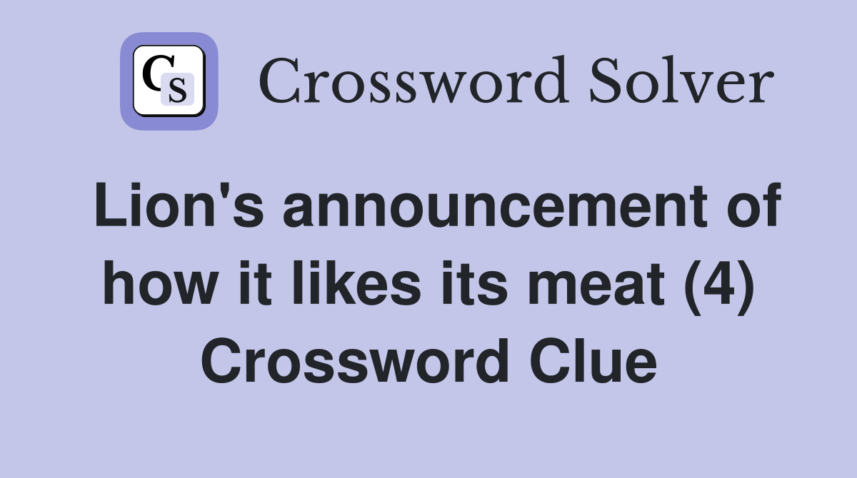 Lion's announcement of how it likes its meat (4) Crossword Clue
