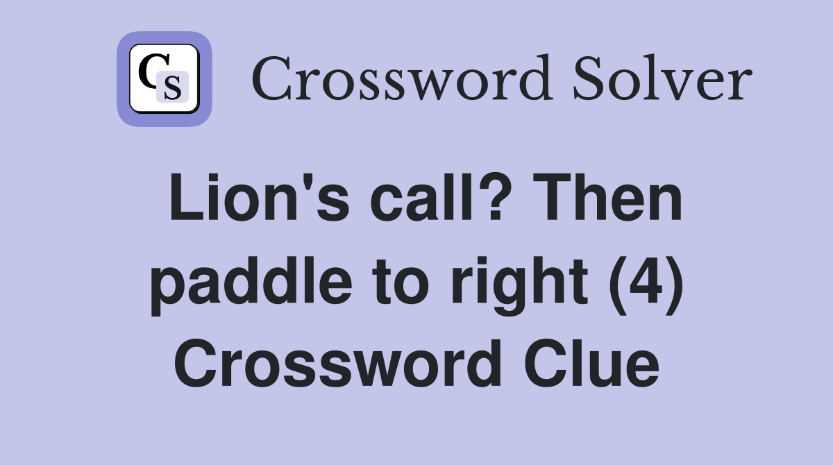 Lion's call? Then paddle to right (4) Crossword Clue