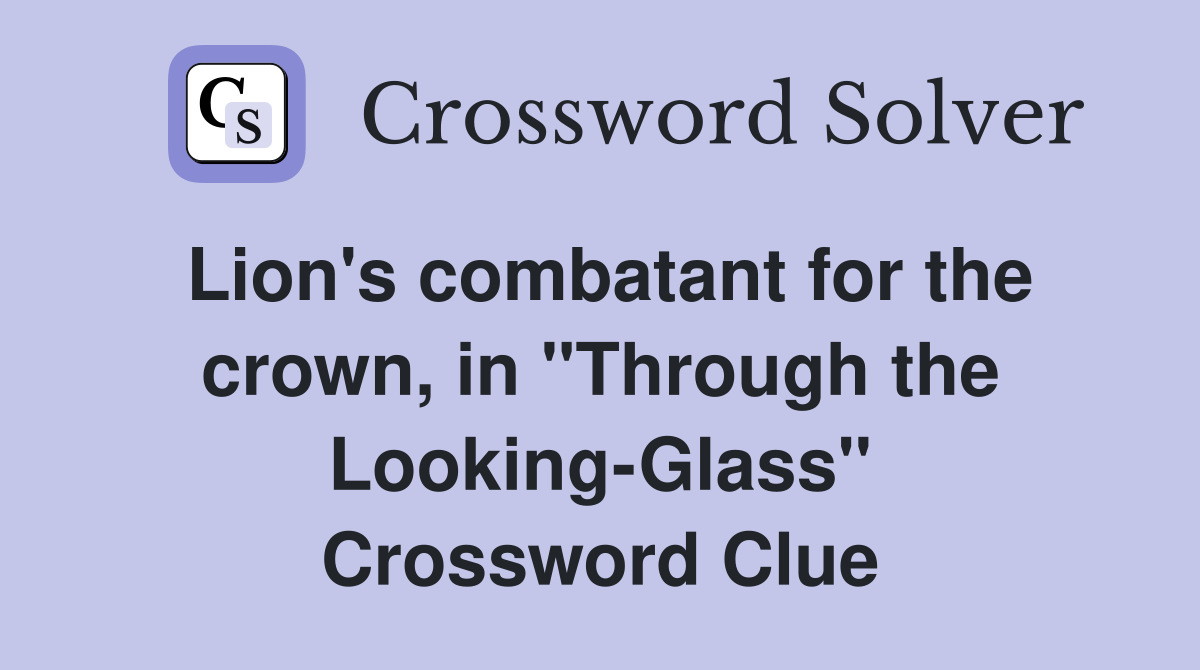 Lion's combatant for the crown, in "Through the Looking-Glass" Crossword Clue