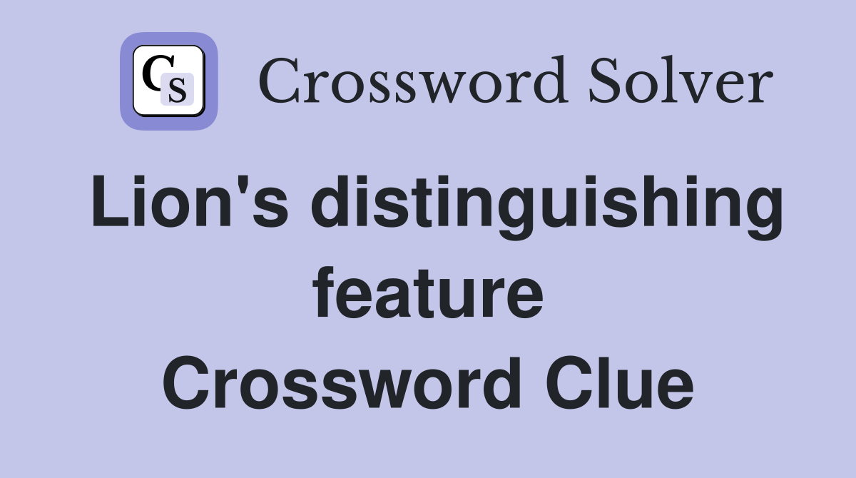 Lion's distinguishing feature Crossword Clue